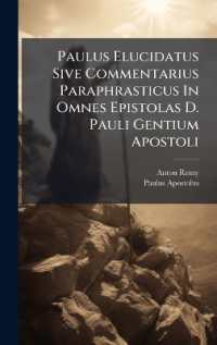 Paulus Elucidatus Sive Commentarius Paraphrasticus in Omnes Epistolas D. Pauli Gentium Apostoli