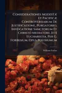 Considerationes ModestÃ] Et PacificÃ] Controversiarum De Justificatione, Purgatorio, Invocatione Sanctorum Et Christo Mediatore, [et] Eucharistia. Per G. Forbesium. Opus Posthumum
