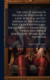 The Life of Madam De Villesache. Written by a Lady， Who Was an Eye-witness of the Greatest Part of Her Adventures， and Faithfully Translated from Her French Manuscript. by Mrs. Eliza Haywood