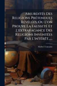 AbsurditÃ(c)s Des Religions PrÃ(c)tendues RÃ(c)vÃ(c)lÃ(c)es, Ou L'on Prouve La FaussetÃ(c) Et L'extravagance Des Religions InventÃ(c)es Par L'intÃ(c)rÃat......