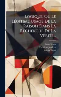 Logique, Ou Le LÃ(c)gitime Usage De La Raison Dans La Recherche De La VÃ(c)ritÃ(c)...