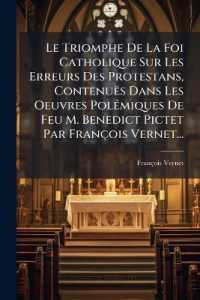 Le Triomphe De La Foi Catholique Sur Les Erreurs Des Protestans, Contenuës Dans Les Oeuvres PolÃ(c)miques De Feu M. Benedict Pictet Par François Vernet...
