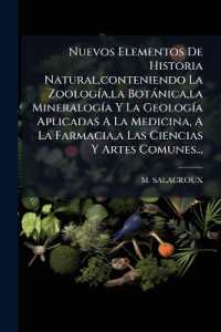 Nuevos Elementos De Historia Natural， conteniendo La ZoologÃ-a， la Botànica， la MineralogÃ-a Y La GeologÃ-a Aplicadas a La Medicina， a La Farmacia， a Las Ciencias Y Artes Comunes...