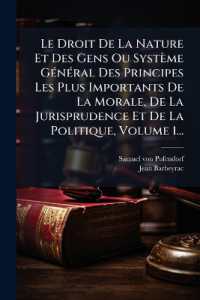 Le Droit De La Nature Et Des Gens Ou Système GÃ(c)nÃ(c)ral Des Principes Les Plus Importants De La Morale, De La Jurisprudence Et De La Politique, Volume 1...