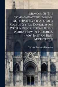 Memoir of the Commendatore Canina, and History of Alnwick Castle (by T.l. Donaldson) with a Description of the Works Now in Progress. (roy. Inst. of Brit. Architects)