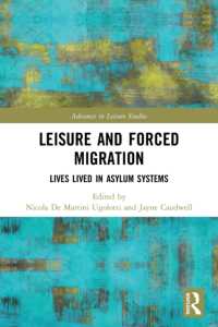 Leisure and Forced Migration : Lives Lived in Asylum Systems (Advances in Leisure Studies)