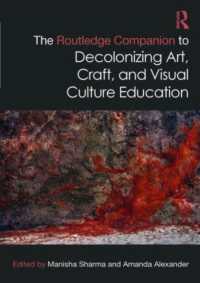 ラウトレッジ版　美術・工芸・視覚文化教育の脱植民地化必携<br>The Routledge Companion to Decolonizing Art, Craft, and Visual Culture Education (Routledge Art History and Visual Studies Companions)