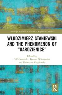 Włodzimierz Staniewski and the Phenomenon of 'Gardzienice' (Routledge Advances in Theatre & Performance Studies)