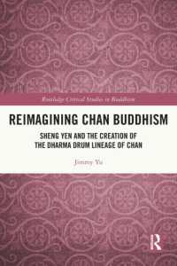 Reimagining Chan Buddhism : Sheng Yen and the Creation of the Dharma Drum Lineage of Chan (Routledge Critical Studies in Buddhism)