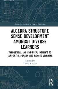 Algebra Structure Sense Development amongst Diverse Learners : Theoretical and Empirical Insights to Support In-Person and Remote Learning (Routledge Research in Stem Education)