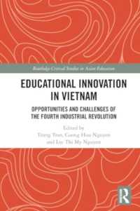 Educational Innovation in Vietnam : Opportunities and Challenges of the Fourth Industrial Revolution (Routledge Critical Studies in Asian Education)