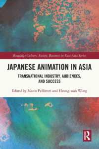 アジアの中の日本アニメ：国境を越える産業・観衆・成功<br>Japanese Animation in Asia : Transnational Industry, Audiences, and Success (Routledge Culture, Society, Business in East Asia Series)