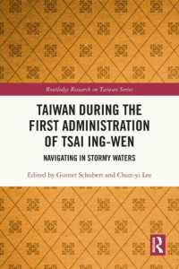 Taiwan during the First Administration of Tsai Ing-wen : Navigating in Stormy Waters (Routledge Research on Taiwan Series)