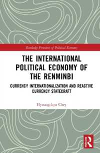 人民元の国際政治経済学：通貨の国際化と反動的国家戦略<br>The International Political Economy of the Renminbi : Currency Internationalization and Reactive Currency Statecraft (Routledge Frontiers of Political Economy)