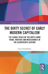 The Dirty Secret of Early Modern Capitalism : The Global Reach of the Dutch Arms Trade, Warfare and Mercenaries in the Seventeenth Century (Routledge Research in Early Modern History)