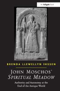 John Moschos' Spiritual Meadow : Authority and Autonomy at the End of the Antique World