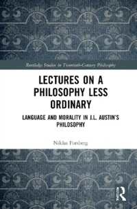 Lectures on a Philosophy Less Ordinary : Language and Morality in J.L. Austin's Philosophy (Routledge Studies in Twentieth-century Philosophy)