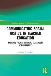 Communicating Social Justice in Teacher Education : Insights from a Critical Classroom Ethnography (Routledge Research in Teacher Education)