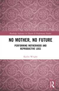 No Mother, No Future : Performing Motherhood and Reproductive Loss (Routledge Advances in Theatre & Performance Studies)