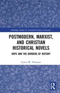 Postmodern, Marxist, and Christian Historical Novels : Hope and the Burdens of History (Routledge Studies in Twentieth-century Literature)