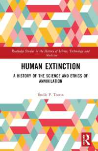 人類絶滅：科学と倫理の歴史<br>Human Extinction : A History of the Science and Ethics of Annihilation (Routledge Studies in the History of Science, Technology and Medicine)