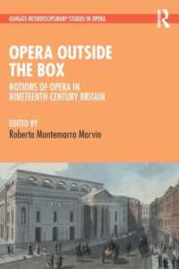 Opera Outside the Box : Notions of Opera in Nineteenth-Century Britain (Ashgate Interdisciplinary Studies in Opera)