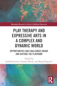 Play Therapy and Expressive Arts in a Complex and Dynamic World : Opportunities and Challenges inside and Outside the Playroom (Routledge Research in Early Childhood Education)
