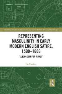 Representing Masculinity in Early Modern English Satire, 1590-1603 : 'A Kingdom for a Man' (Routledge Studies in Renaissance and Early Modern Worlds of Knowledge)