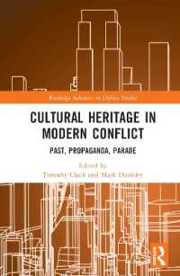 今日の紛争と文化遺産：歴史とプロパガンダ<br>Cultural Heritage in Modern Conflict : Past, Propaganda, Parade (Routledge Advances in Defence Studies)