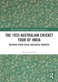 The 1935 Australian Cricket Tour of India : Breaking Down Social and Racial Barriers (Sport in the Global Society - Contemporary Perspectives)