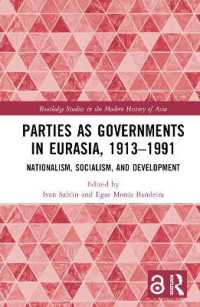ユーラシア諸国の政権政党1913-1991年：ナショナリズム・社会主義・開発<br>Parties as Governments in Eurasia, 1913-1991 : Nationalism, Socialism, and Development (Routledge Studies in the Modern History of Asia)