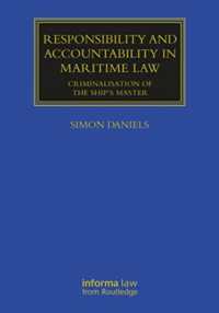 Responsibility and Accountability in Maritime Law : Criminalisation of the Ship's Master (Maritime and Transport Law Library)