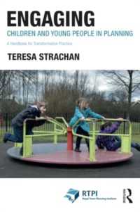 都市計画に子どもと若者を巻き込む：行動変容のためのハンドブック<br>Engaging Children and Young People in Planning : A Handbook for Transformative Practice (Rtpi Library Series)