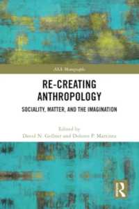 Re-Creating Anthropology : Sociality, Matter, and the Imagination (Asa Monographs)
