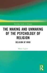 The Making and Unmaking of the Psychology of Religion (Routledge Studies in Religion)
