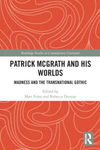 Patrick McGrath and his Worlds : Madness and the Transnational Gothic (Routledge Studies in Contemporary Literature)