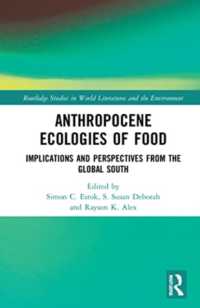Anthropocene Ecologies of Food : Notes from the Global South (Routledge Studies in World Literatures and the Environment)