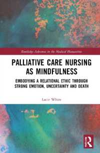 Palliative Care Nursing as Mindfulness : Embodying a Relational Ethic through Strong Emotion, Uncertainty and Death (Routledge Advances in the Medical Humanities)