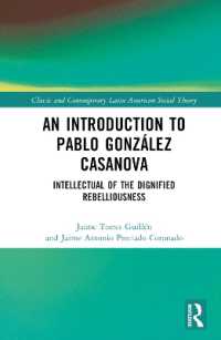 An Introduction to Pablo González Casanova : Intellectual of the Dignified Rebelliousness (Classic and Contemporary Latin American Social Theory)