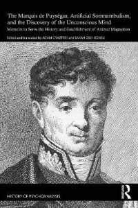 The Marquis de Puységur, Artificial Somnambulism, and the Discovery of the Unconscious Mind : Memoirs to Serve the History and Establishment of Animal Magnetism (The History of Psychoanalysis Series)