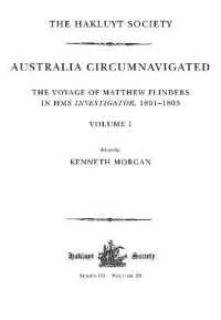 Australia Circumnavigated. The Voyage of Matthew Flinders in HMS Investigator, 1801-1803 / Volume I: The Voyage of Matthew Flinders in HMS Investigato (Hakluyt Society, Third")