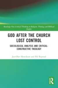 God after the Church Lost Control : Sociological Analysis and Critical-Constructive Theology (Routledge New Critical Thinking in Religion, Theology and Biblical Studies)