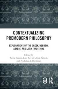 Contextualizing Premodern Philosophy : Explorations of the Greek, Hebrew, Arabic, and Latin Traditions