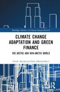北極のための気候変動適応とグリーンファイナンス<br>Climate Change Adaptation and Green Finance : The Arctic and Non-Arctic World (Routledge Advances in Climate Change Research)