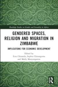 Gendered Spaces, Religion and Migration in Zimbabwe : Implications for Economic Development (Routledge Studies on Gender and Sexuality in Africa)