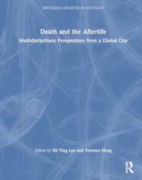 死と死後：グローバル都市からの学際的な視座<br>Death and the Afterlife : Multidisciplinary Perspectives from a Global City (Routledge Advances in Sociology)
