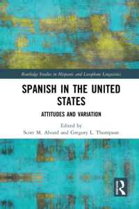 Spanish in the United States : Attitudes and Variation (Routledge Studies in Hispanic and Lusophone Linguistics)