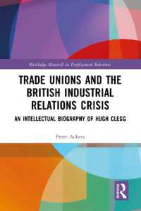 労働組合と英国の労使関係の危機：Ｈ．Ａ．クレッグ評伝<br>Trade Unions and the British Industrial Relations Crisis : An Intellectual Biography of Hugh Clegg (Routledge Research in Employment Relations)