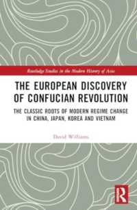 The European Discovery of Confucian Revolution : The Classic Roots of Modern Regime Change in China， Japan， Korea and Vietnam (Routledge Studies in the Modern History of Asia)