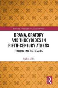 Drama, Oratory and Thucydides in Fifth-Century Athens : Teaching Imperial Lessons (Routledge Monographs in Classical Studies)
